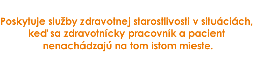 Poskytuje služby zdravotnej starostlivosti v situáciách, keď sa zdravotnícky pracovník a pacient nenachádzajú na tom istom mieste.